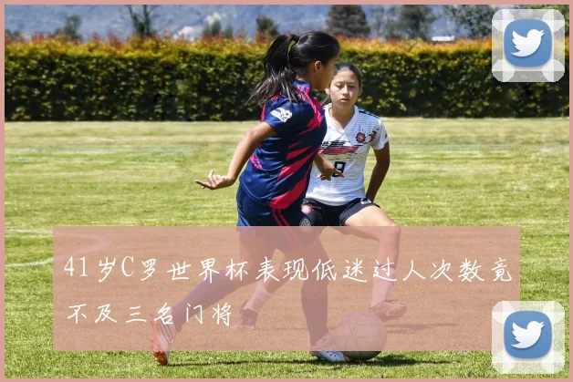 41岁C罗世界杯表现低迷过人次数竟不及三名门将