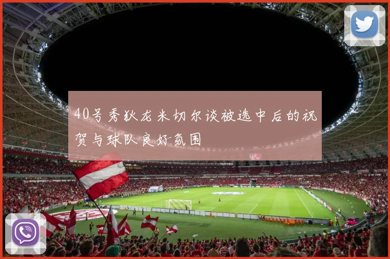 40号秀狄龙米切尔谈被选中后的祝贺与球队良好氛围