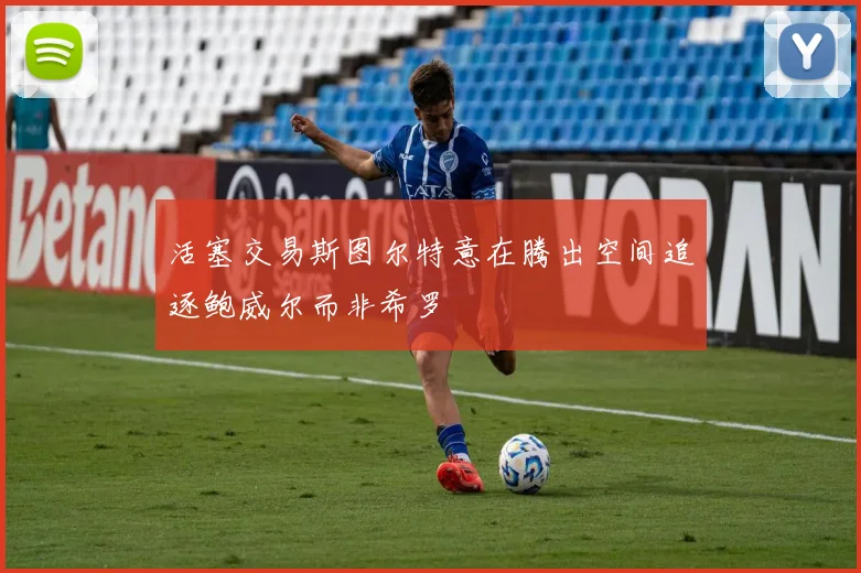 活塞交易斯图尔特意在腾出空间追逐鲍威尔而非希罗